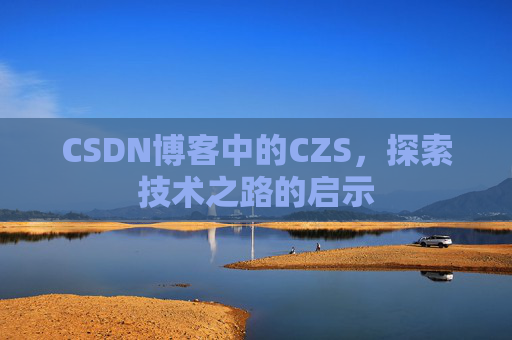 CSDN博客中的CZS，探索技术之路的启示